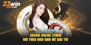 Casino 23win - sảnh cá cược đổi thưởng hàng đầu Việt Nam