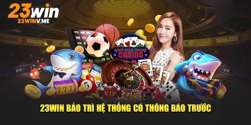 23Win luôn thông báo khi có quyết định bảo trì hệ thống