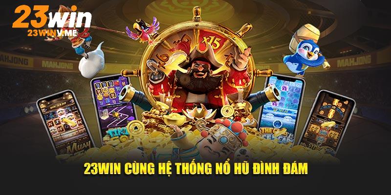 23Win cùng hệ thống nổ hũ đình đám