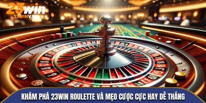 Trở thành người chiến thắng tại sòng bài với 23win Roulette