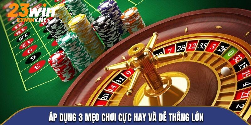 Áp dụng 3 mẹo chơi cực hay và dễ thắng lớn