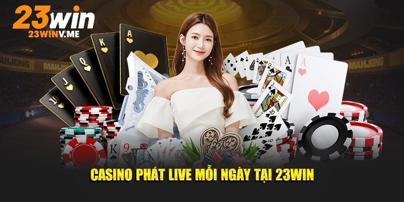 Casino phát live mỗi ngày tại 23Win