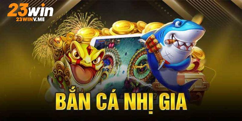 Nhị gia - Hấp dẫn ở sảnh 23Win TP Bắn cá