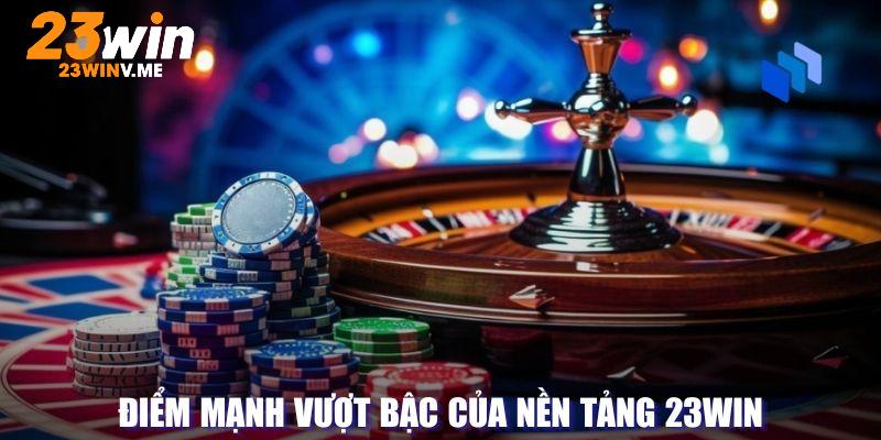 Điểm mạnh vượt bậc của nền tảng 23Win