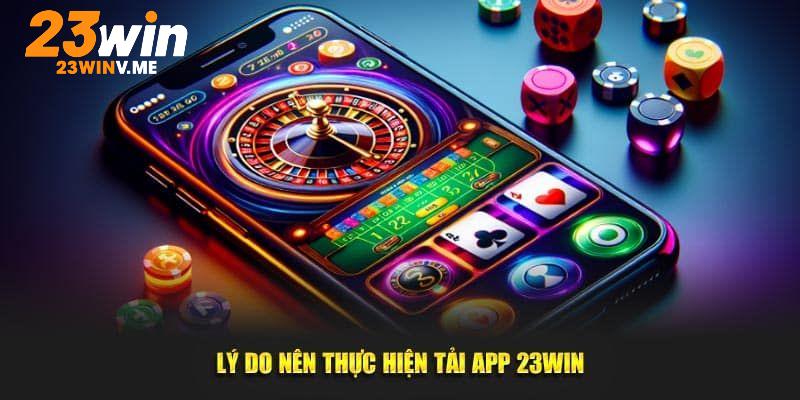 Lý do bạn nên tải app 23win ngay hôm nay