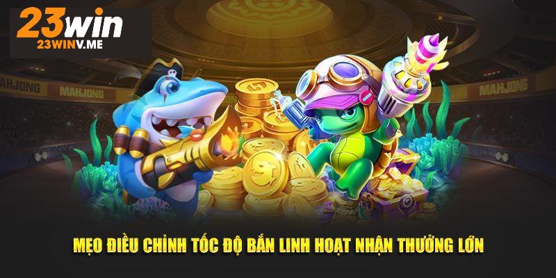 Bí quyết chơi ở sảnh 23Win TP bắn cá chuẩn xác từ cao thủ