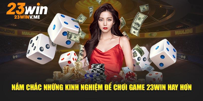 Nắm chắc những kinh nghiệm để chơi game 23Win hay hơn