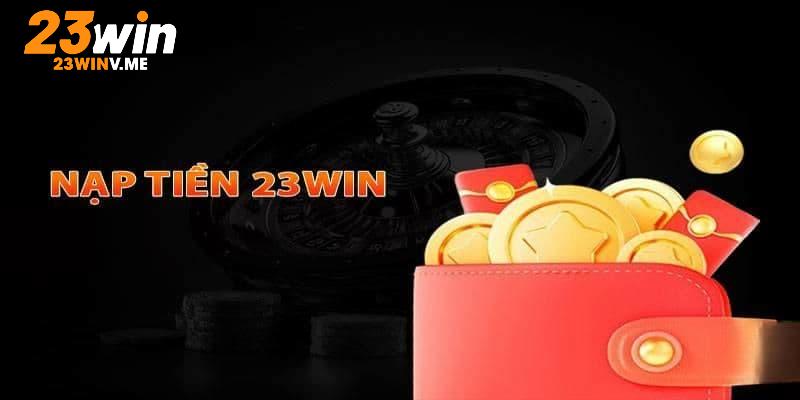 Nạp tiền 23win – Khám phá cơ hội và thay đổi cuộc đời!