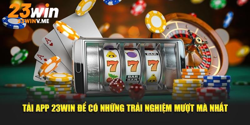 Tải app 23Win để có những trải nghiệm mượt mà nhất