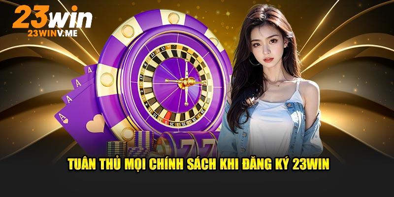 Tuân thủ mọi chính sách khi đăng ký 23Win