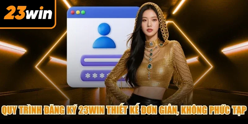Quy trình đăng ký tài khoản 23Win được thiết kế đơn giản, không quá phức tạp