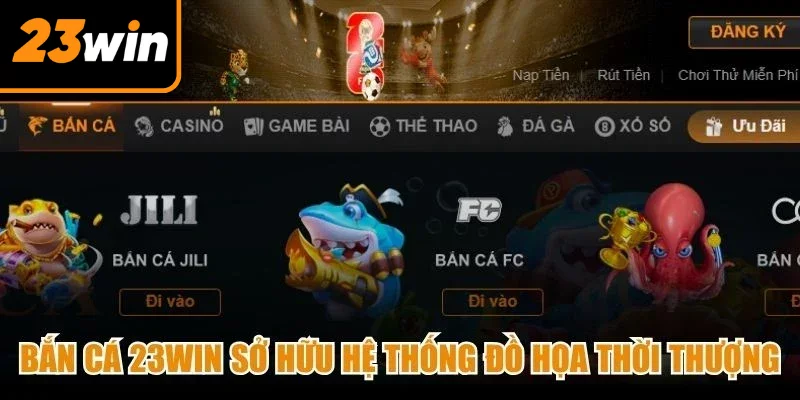 Bắn cá 23Win sở hữu hệ thống đồ họa thời thượng, chân thực từng chi tiết