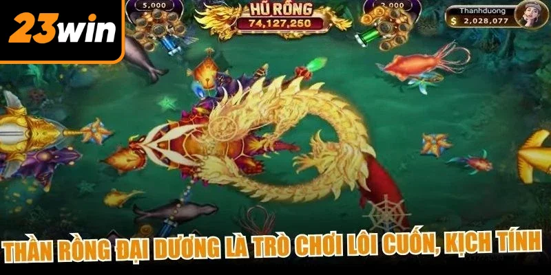 Thần Rồng đại dương là trò chơi lôi cuốn, kịch tính tại Bắn cá 23Win 