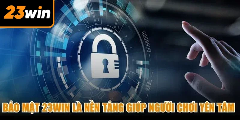 Bảo mật 23Win là nền tảng giúp người chơi yên tâm khi sử dụng dịch vụ Bảo mật 23Win là nền tảng giúp người chơi yên tâm khi sử dụng dịch vụ