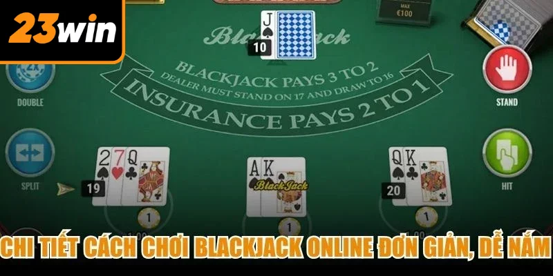 Chi tiết cách chơi Blackjack online đơn giản, dễ nắm bắt cho tân thủ