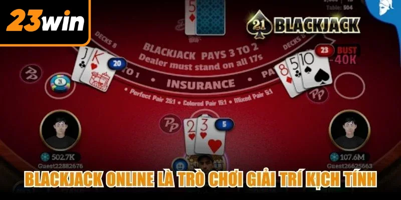 Blackjack online là trò chơi giải trí kịch tính, được nhiều người ưa chuộng