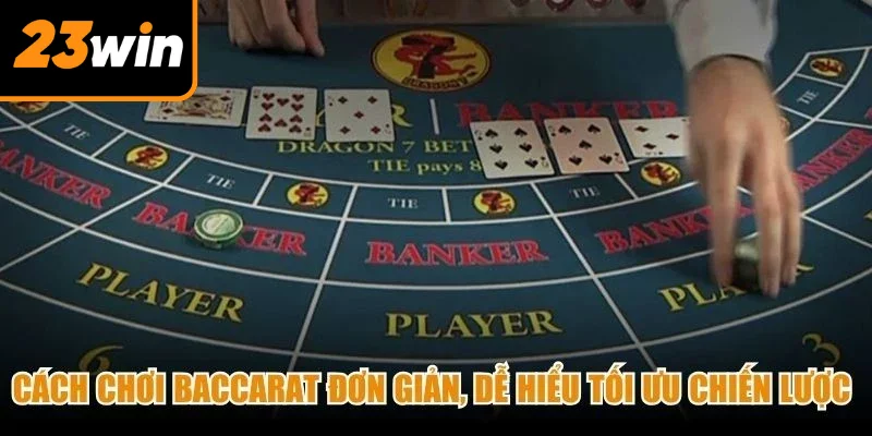 Cách chơi Baccarat đơn giản, dễ hiểu tối ưu chiến lược cược