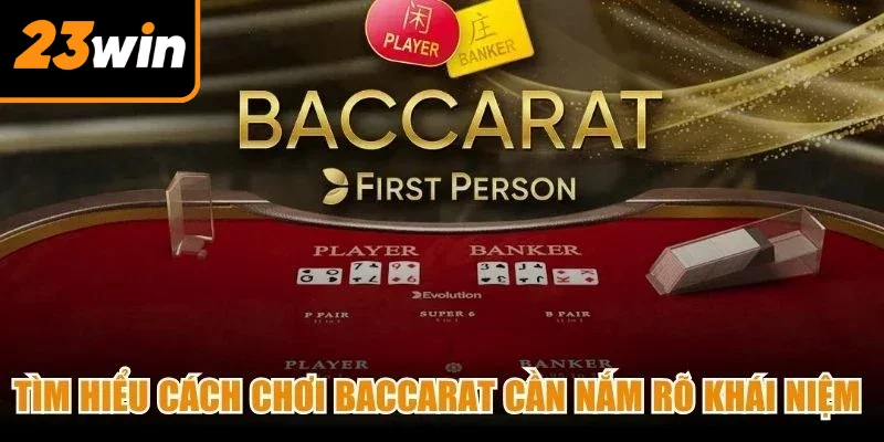 Tìm hiểu cách chơi Baccarat cần nắm rõ khái niệm về trò chơi