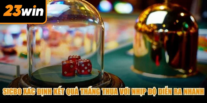 Sicbo xác định kết quả thắng thua với nhịp độ diễn ra nhanh và đầy kịch tính