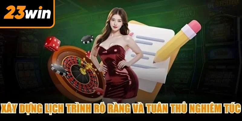 Xây dựng lịch trình rõ ràng và tuân thủ nghiêm túc