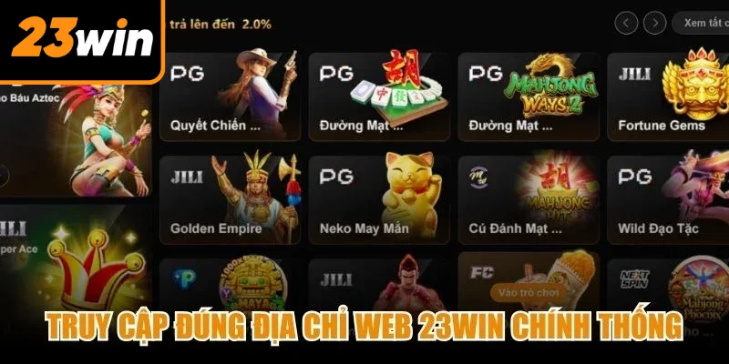 Truy cập đúng địa chỉ web 23Win chính thống, không bị chặn