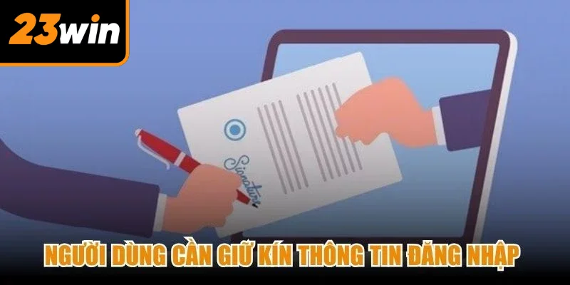 Người dùng cần giữ kín thông tin đăng nhập và không chia sẻ cho người khác