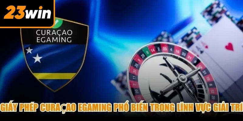 Giấy phép Curaçao eGaming phổ biến trong lĩnh vực giải trí trực tuyến
