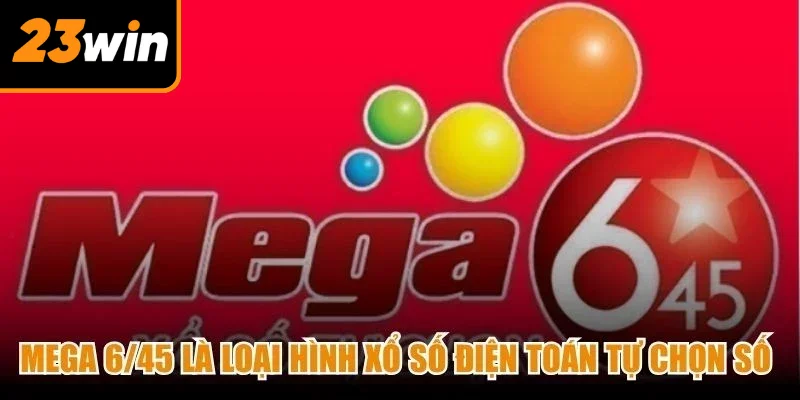 Mega 6/45 là loại hình xổ số điện toán tự chọn số theo xu hướng quốc tế