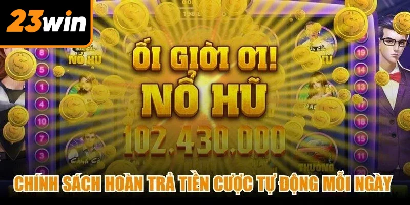 Chính sách hoàn trả tiền cược tự động mỗi ngày cực ưu đãi cho game thủ