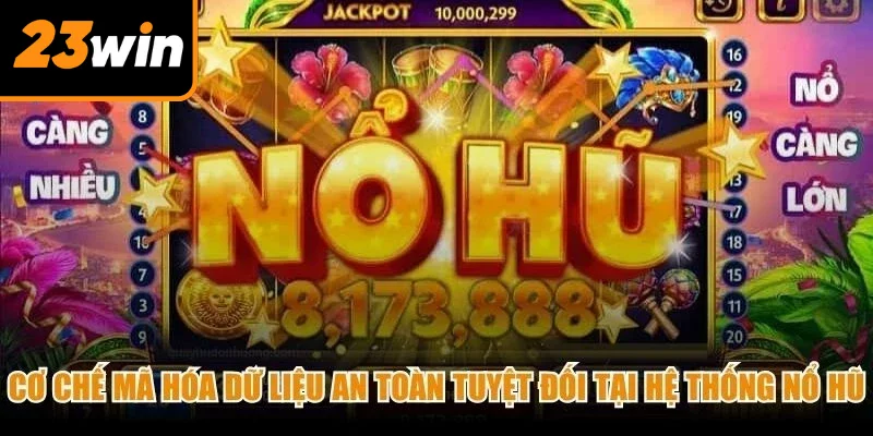 Cơ chế mã hóa dữ liệu an toàn tuyệt đối tại hệ thống nổ hũ