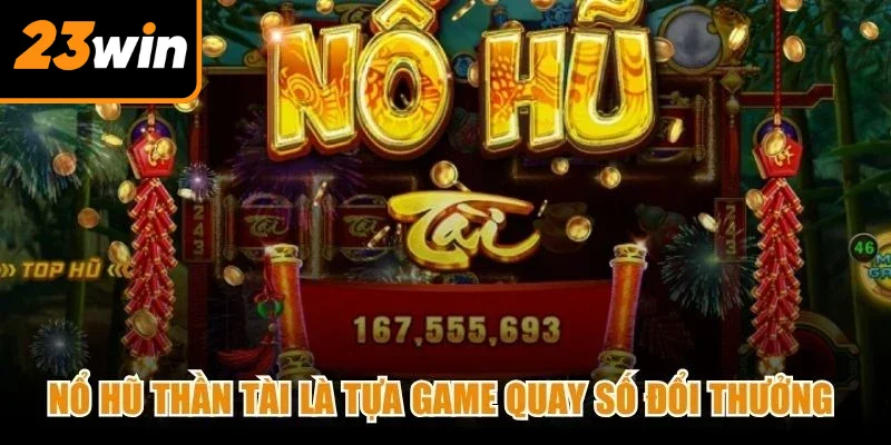 Nổ hũ thần tài là tựa game quay số đổi thưởng thu hút đông đảo bet thủ