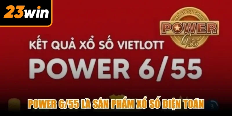 Power 6/55 là sản phẩm xổ số điện toán được phát hành bởi Vietlott