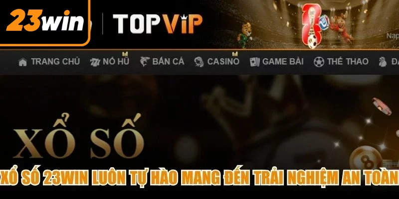 Xổ số 23Win luôn tự hào mang đến trải nghiệm cá cược an toàn, minh bạch