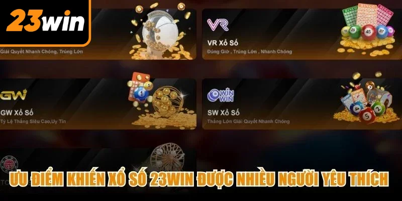 Những ưu điểm khiến Xổ số 23Win được nhiều người yêu thích và lựa chọn 